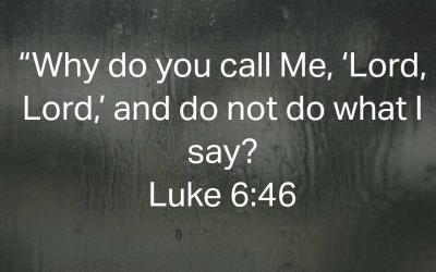 Question Jesus Asked[6]: Why do you call me, ‘Lord, Lord,’ and do not do what I say