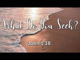 Question Jesus Asked[12]:  “What are you seeking?”